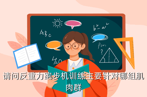 开yunapp体育官网入口下载手机版 反重力跑步机,请问反重力跑步机训练主要针对哪组肌肉群